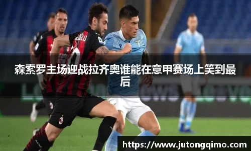 森索罗主场迎战拉齐奥谁能在意甲赛场上笑到最后