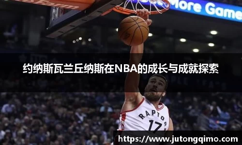 约纳斯瓦兰丘纳斯在NBA的成长与成就探索