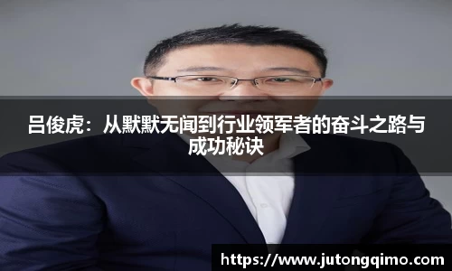 吕俊虎：从默默无闻到行业领军者的奋斗之路与成功秘诀